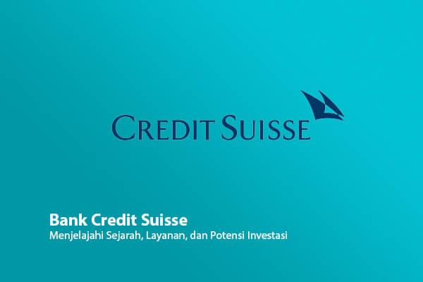Bank Credit Suisse: Menjelajahi Sejarah, Layanan, dan Potensi Investasi