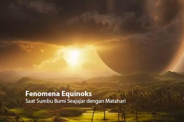 Fenomena Equinoks: Saat Sumbu Bumi Sejajar Matahari